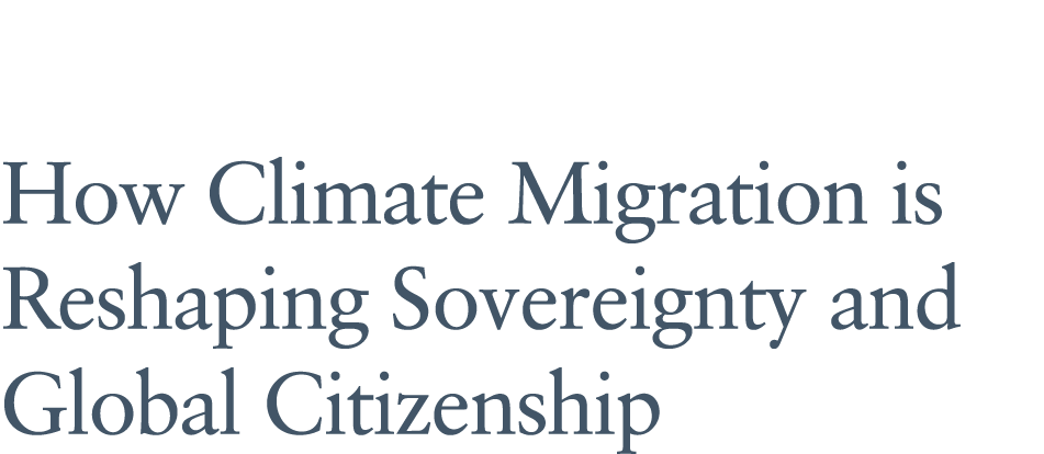 How Climate Migration is Reshaping Sovereignty and Global Citizenship