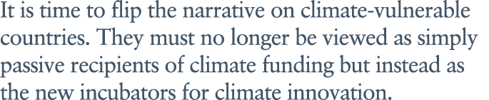 It is time to flip the narrative on climate vulnerable countries. They must no longer be viewed as simply passive rec...